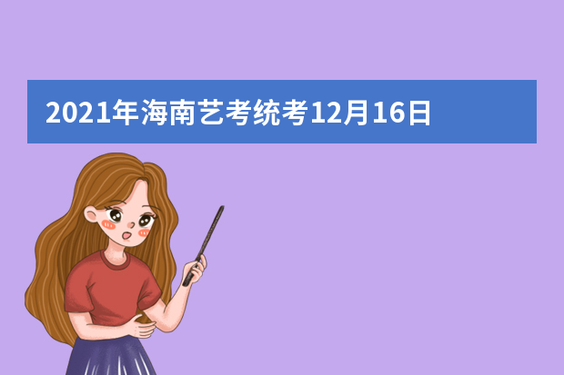 2021年海南艺考统考12月16日起报名 2021年1月9日起考试